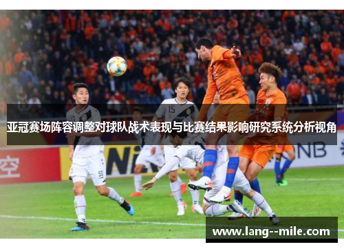 亚冠赛场阵容调整对球队战术表现与比赛结果影响研究系统分析视角