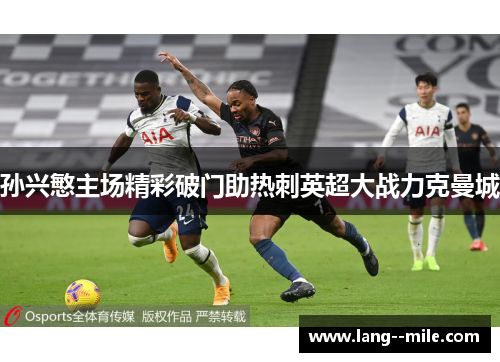 孙兴慜主场精彩破门助热刺英超大战力克曼城 孙兴慜主场精彩破门助热刺英超大战力克曼城