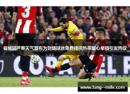 曼城因严寒天气宣布为到场球迷免费提供热茶暖心举措引发热议