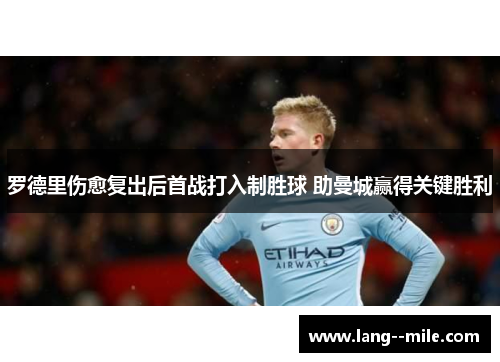 罗德里伤愈复出后首战打入制胜球 助曼城赢得关键胜利 罗德里伤愈复出后首战打入制胜球 助曼城赢得关键胜利