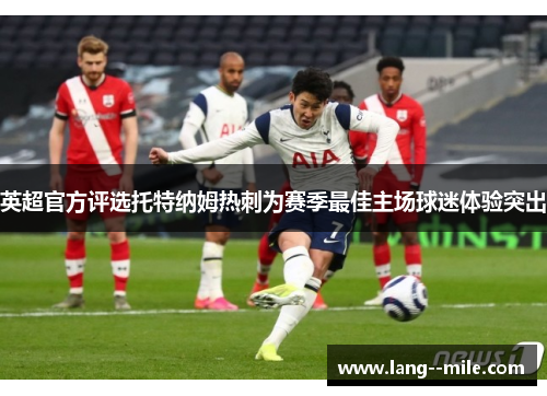 英超官方评选托特纳姆热刺为赛季最佳主场球迷体验突出 英超官方评选托特纳姆热刺为赛季最佳主场球迷体验突出