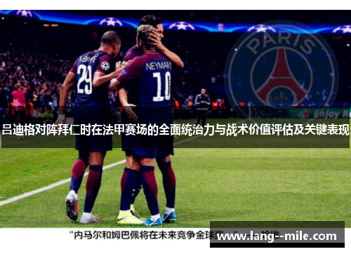 吕迪格对阵拜仁时在法甲赛场的全面统治力与战术价值评估及关键表现