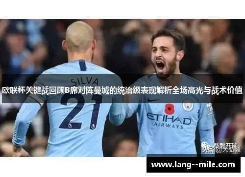 欧联杯关键战回顾B席对阵曼城的统治级表现解析全场高光与战术价值