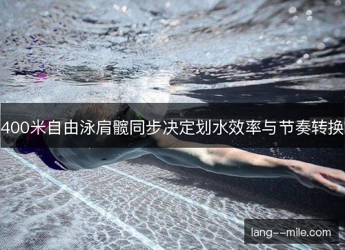 400米自由泳肩髋同步决定划水效率与节奏转换 400米自由泳肩髋同步决定划水效率与节奏转换